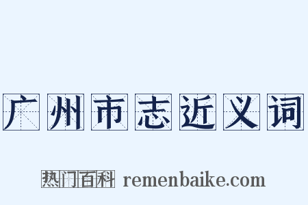 广州市志近义词是什么意思的图片